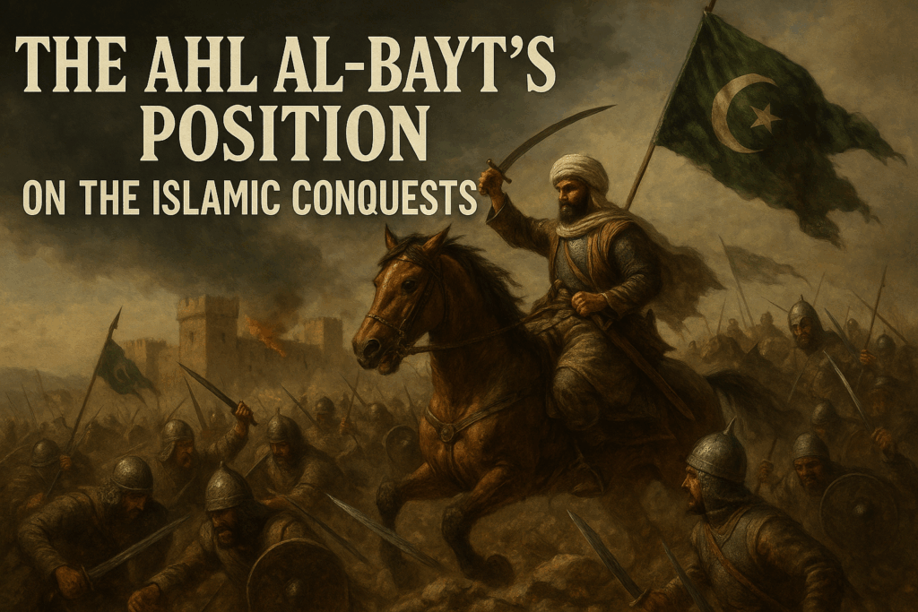 The Ahl al-Bayt’s Position on the Islamic Conquests – Part 1